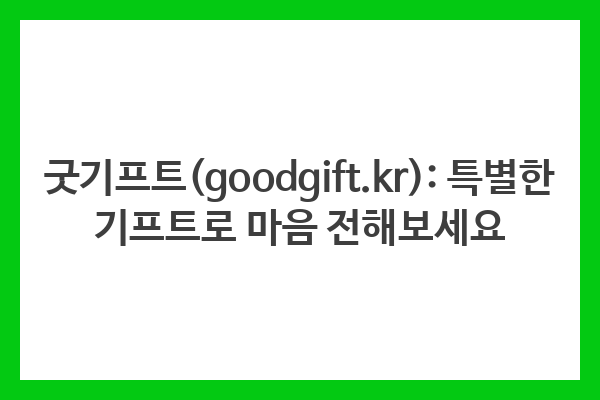 굿기프트(goodgift.kr): 특별한 기프트로 마음 전해보세요