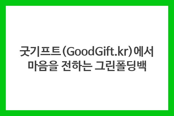 굿기프트(GoodGift.kr)에서 마음을 전하는 그린폴딩백