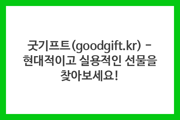 굿기프트(goodgift.kr) – 현대적이고 실용적인 선물을 찾아보세요!