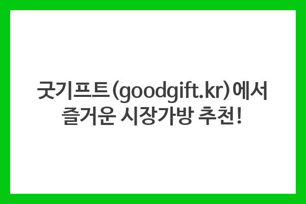 굿기프트(goodgift.kr)에서 즐거운 시장가방 추천!
