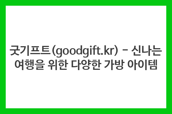 굿기프트(goodgift.kr) – 신나는 여행을 위한 다양한 가방 아이템