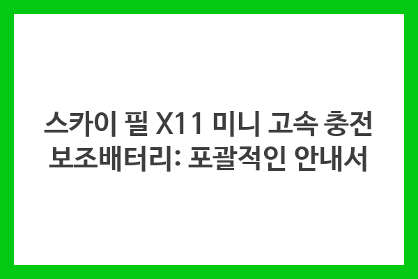 스카이 필 X11 미니 고속 충전 보조배터리: 포괄적인 안내서